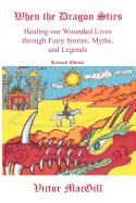 When the Dragon Stirs: Healing Our Wounded Lives Through Fairy Stories, Myths, and Legends