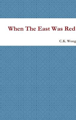 When The East Was Red - Wong, C K