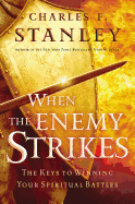 When the Enemy Strikes: The Keys to Winning Your Spiritual Battles