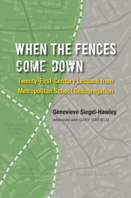 When the Fences Come Down: Twenty-First-Century Lessons from Metropolitan School Desegregation - Siegel-Hawley, Genevieve