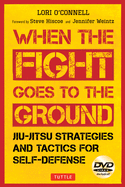 When the Fight Goes to the Ground: Jiu-Jitsu Strategies and Tactics for Self-Defense [DVD Included]