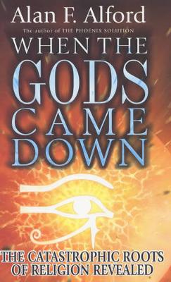 When the Gods Came Down: The Catastrophic Roots of Religion Revealed - Alford, Alan F.