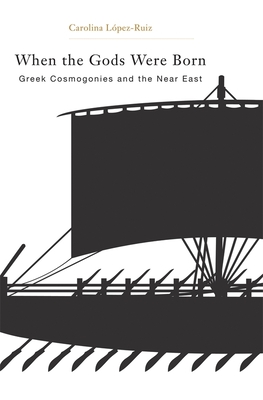 When the Gods Were Born: Greek Cosmogonies and the Near East - Lpez-Ruiz, Carolina
