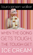 When the Going Gets Tough, the Tough Get Ice Cream - Walker, Laura Jensen, B.A.