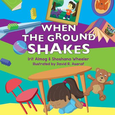When The Ground Shakes: Earthquake Preparedness Book for Physical and Emotional Health of Children - Wheeler Ma, Shoshana, and Almog Ma, Irit