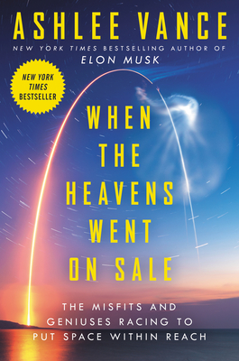 When the Heavens Went on Sale: The Misfits and Geniuses Racing to Put Space Within Reach - Vance, Ashlee