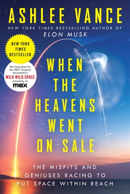 When the Heavens Went on Sale: The Misfits and Geniuses Racing to Put Space Within Reach - Vance, Ashlee