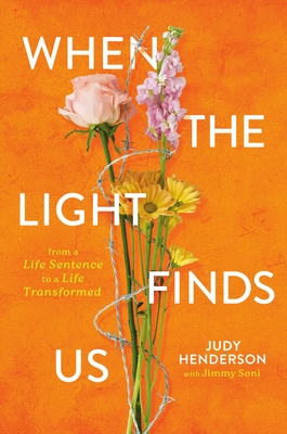 When the Light Finds Us: From a Life Sentence to a Life Transformed - Henderson, Judy A