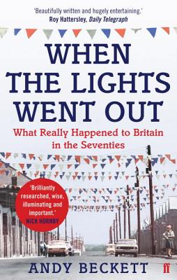 When the Lights Went Out: What Really Happened to Britain in the Seventies - Beckett, Andy