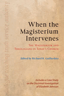 When the Magisterium Intervenes: The Magisterium and Theologians in Today's Church: Includes a Case Study on the Doctrinal Investigation of Elizabeth Johnson