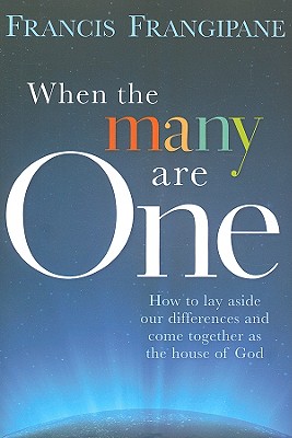 When the Many Are One: How to Lay Aside Our Differences and Come Together as the House of God - Frangipane, Francis, Reverend