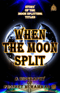 When The Moon Split: A Biography of prophet Mu&#7717;ammad &#65018;