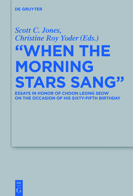 When the Morning Stars Sang: Essays in Honor of Choon Leong Seow on the Occasion of His Sixty-Fifth Birthday - Jones, Scott C (Editor), and Yoder, Christine Roy (Editor)