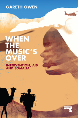When the Music's Over: Intervention, Aid and Somalia - Owen, Gareth