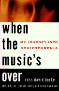 When the Music's Over: My Journey Into Schizophrenia - Burke, Ross D, and Burke, David, and Hammond, Robin (Editor)