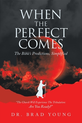 When the Perfect Comes: The Bible's Predictions, Simplified - Young, Brad, Dr.