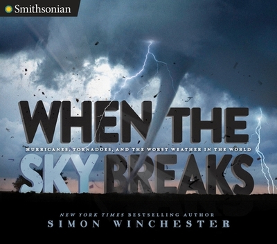 When the Sky Breaks: Hurricanes, Tornadoes, and the Worst Weather in the World - Winchester, Simon