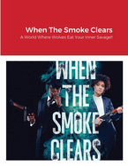 When The Smoke Clears: A World Where Wolves Eat Your Inner Savage!!