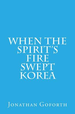 When the Spirit's Fire Swept Korea - Goforth, Jonathan