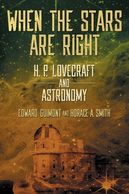 When the Stars Are Right: H. P. Lovecraft and Astronomy - Guimont, Edward, and Smith, Horace A