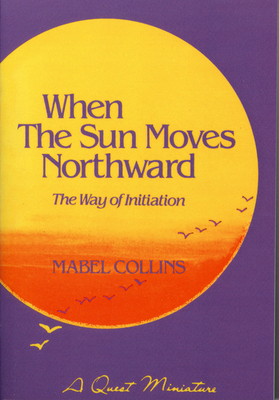 When the Sun Moves Northward: The Way of Initiation - Collins, Mabel