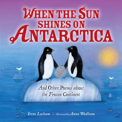 When the Sun Shines on Antarctica: And Other Poems about the Frozen Continent - Latham, Irene
