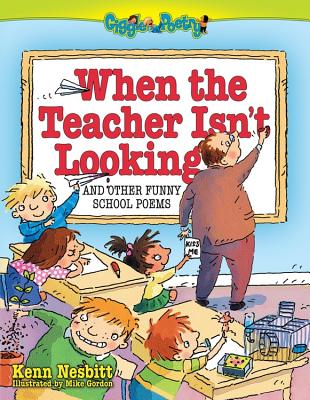When the Teacher Isn't Looking: And Other Funny School Poems - Nesbitt, Kenn, and Gordon, Mike (Illustrator)