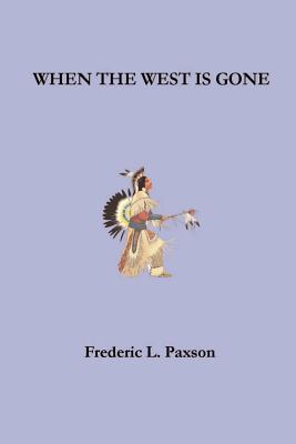 When the West is Gone - Paxson, Frederic L