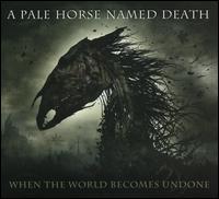 When the World Becomes Undone - A Pale Horse Named Death