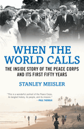 When the World Calls: The Inside Story of the Peace Corps and Its First Fifty Years