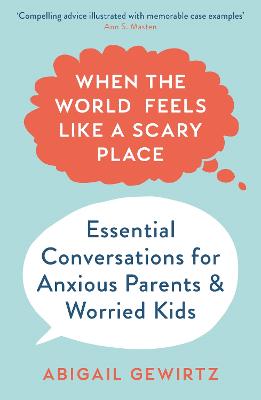 When the World Feels Like a Scary Place: Essential Conversations for Anxious Parents and Worried Kids - Gewirtz, Abigail, Dr.