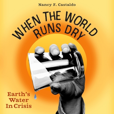 When the World Runs Dry: Earth's Water in Crisis - Castaldo, Nancy F, and Vilinsky, Jesse (Read by)