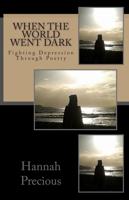 When the World Went Dark: Fighting Depression through Poetry - Precious, Hannah