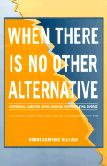 When There Is No Other Alternative: A Spiritual Guide for Jewish Couples Contemplating Divorce