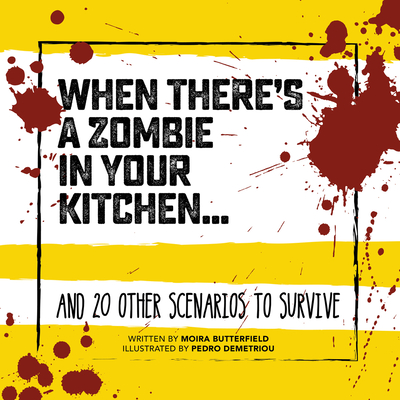 When There's a Zombie in Your Kitchen: And 20 Other Scenarios to Survive - Butterfield, Moira