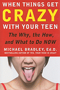 When Things Get Crazy with Your Teen: The Why, the How, and What to Do Now