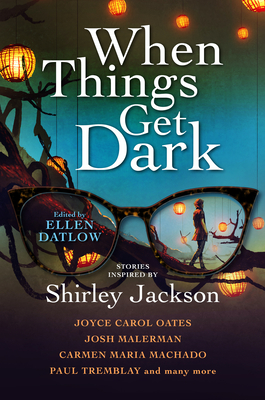 When Things Get Dark: Stories Inspired by Shirley Jackson - Datlow, Ellen (Editor), and Oates, Joyce Carol, and Malerman, Josh