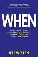 When: Things I Wish I Knew When I Was STARTING OUT, STARTING OVER, and Trying to GET AHEAD