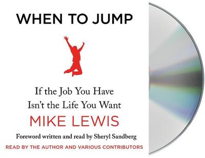 When to Jump: If the Job You Have Isn't the Life You Want - Lewis, Mike (Read by), and Sandberg, Sheryl (Foreword by)