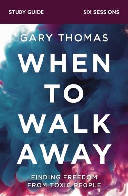 When to Walk Away Bible Study Guide: Finding Freedom from Toxic People - Thomas, Gary