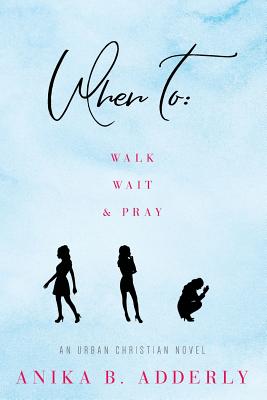 When To Walk, Wait and Pray: An Urban Christian Novel: Walk, Wait and Pray - Adderly, Anika B