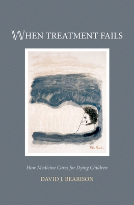 When Treatment Fails: How Medicine Cares for Dying Children - Bearison, David J