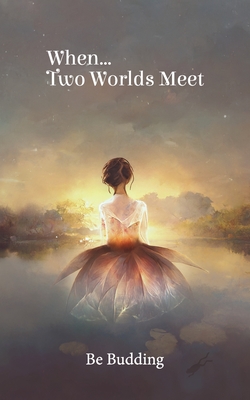 When...Two Worlds Meet: Poetry to Birth your Soul into Being - Budding, Be, and Belz, Christian (Editor)