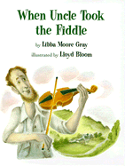 When Uncle Took the Fiddle - Gray, Libba Moore, and Moore Gray, Libba