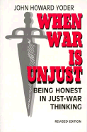 When War is Unjust: Being Honest in Just-War Thinking - Yoder, John Howard