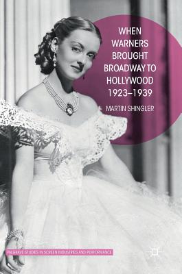 When Warners Brought Broadway to Hollywood, 1923-1939 - Shingler, Martin