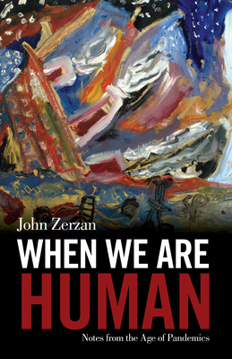 When We Are Human: Notes from the Age of Pandemics - Zerzan, John