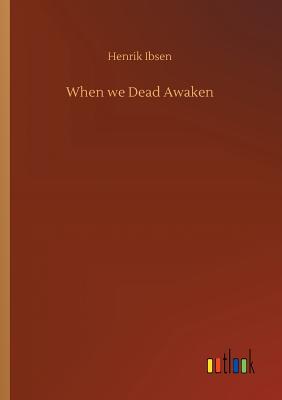 When we Dead Awaken - Ibsen, Henrik