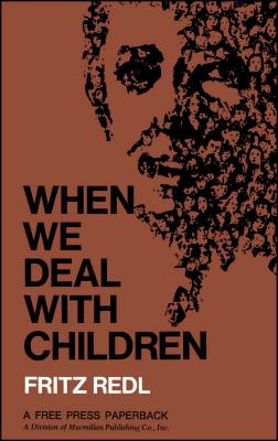 When We Deal with Children: Selected Writings - Redl, Fritz