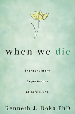 When We Die: Extraordinary Experiences at Life's End - Doka, Kenneth J, PhD